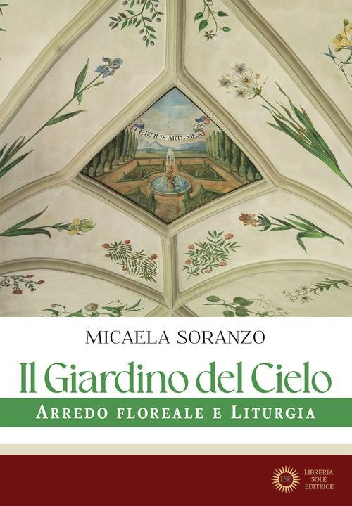Il giardino del cielo. Arredo floreale e liturgia
