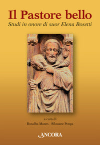 Il pastore bello. Studi in onore di suor Elena Bosetti - R. Manes, S. Ponga