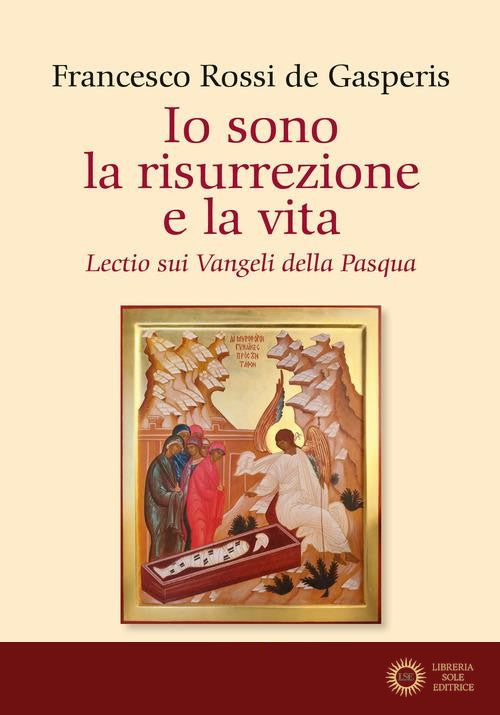 Io sono la risurrezione e la vita. Lectio sui Vangeli della Pasqua - Francesco Rossi De Gasperis