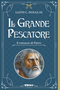 Il Grande Pescatore. Il romanzo di Pietro - Lloyd Cassel Douglas