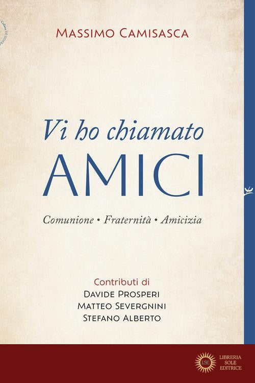 Vi ho chiamato amici. Comunione, fraternità, amicizia - Massimo Camisasca