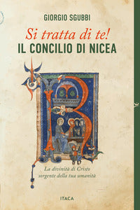 Si tratta di te! Il Concilio di Nicea. La divinità di Cristo sorgente della tua umanità - Giorgio Sgubbi