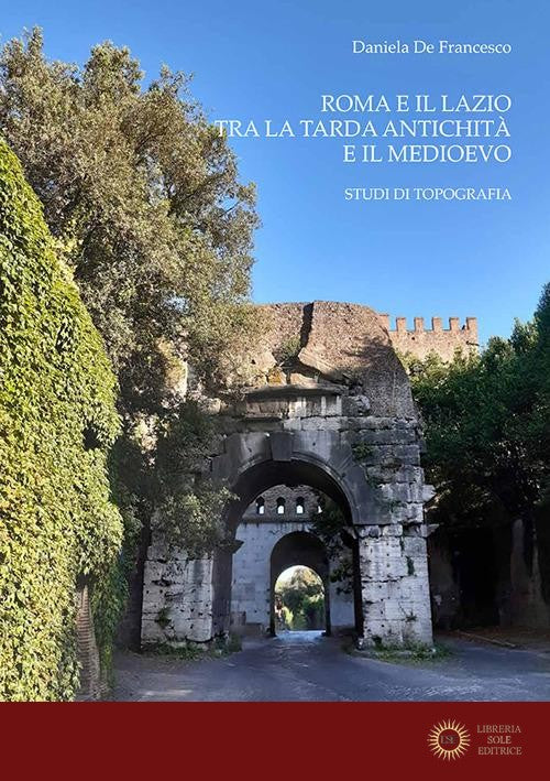Roma e il Lazio tra la tarda antichità e il Medioevo. Studi di topografia