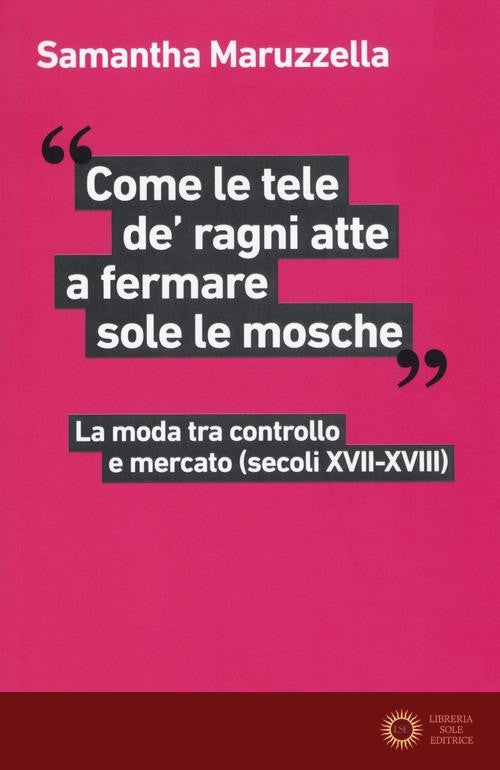 «Come le tele de' ragni atte a fermare sole le mosche». La moda tra controllo e mercato (secoli XVII-XVIII)