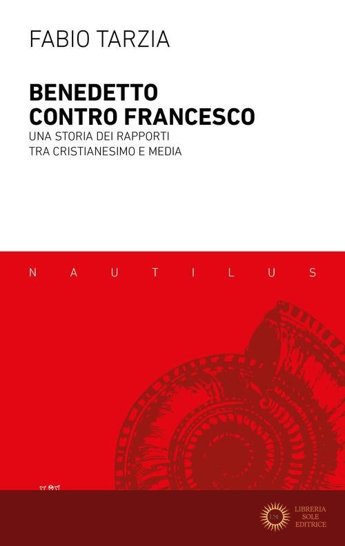 Benedetto contro Francesco. Una storia dei rapporti tra Cristianesimo e media