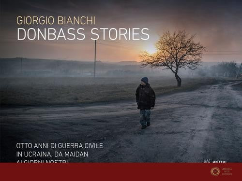 Donbass stories. Otto anni di guerra civile in Ucraina, da Maidan ai giorni nostri. Ediz. a colori