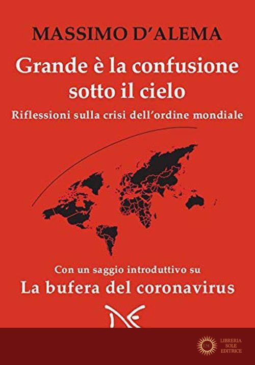 Grande è la confusione sotto il cielo. Riflessioni sulla crisi dell'ordine mondiale - Massimo D'Alema