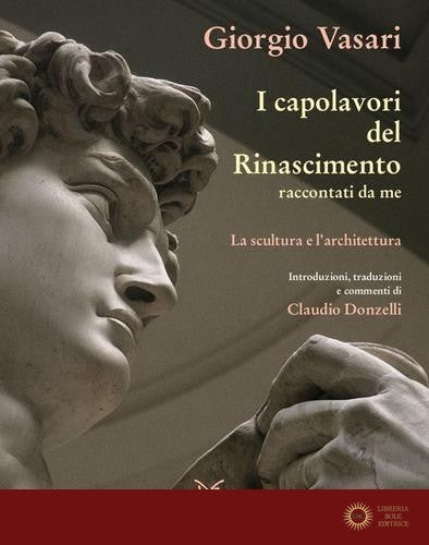 I capolavori del Rinascimento raccontati da me. La scultura - Giorgio Vasari