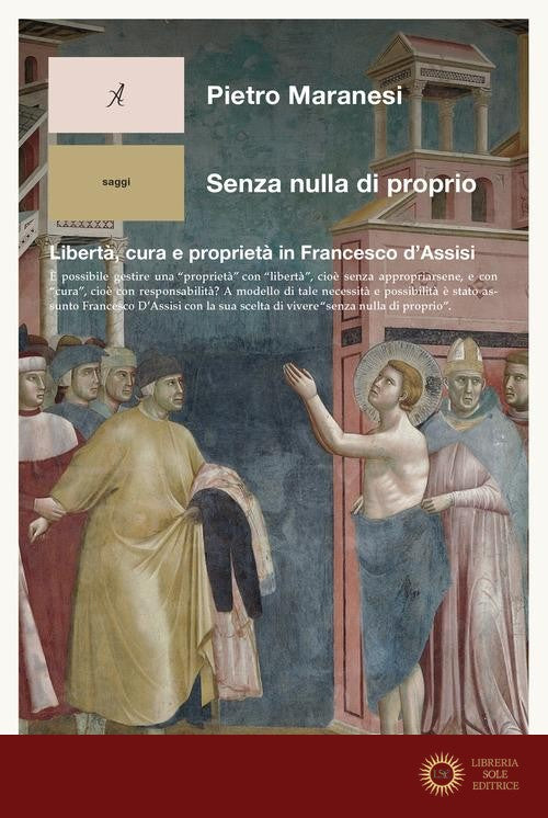 Senza nulla di proprio. Libertà, cura e proprietà in Francesco d'Assisi - Pietro Maranesi