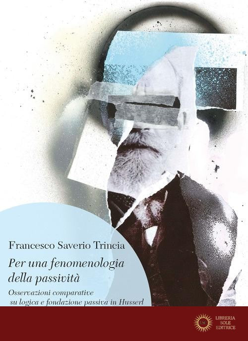 Per una fenomenologia della passività. Osservazioni comparative su logica e fondazione passiva in Husserl. Nuova ediz.