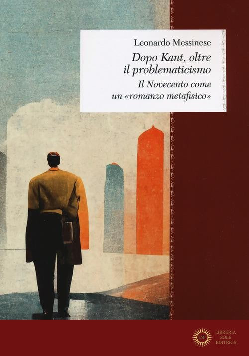 Dopo Kant, oltre il problematicismo. Il Novecento come un «romanzo metafisico»