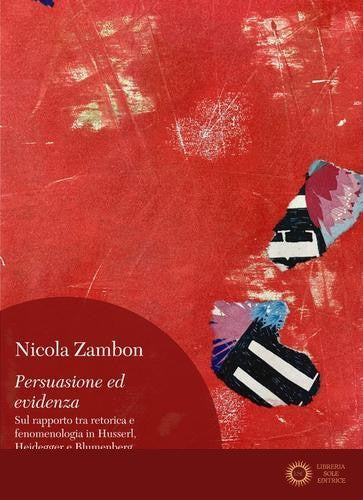 Persuasione ed evidenza. Sul rapporto tra retorica e fenomenologia in Husserl, Heidegger e Blumenberg