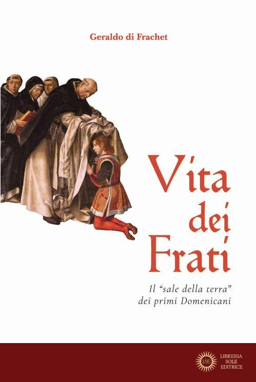 Vita dei frati. Il «sale della terra» dei primi Domenicani - Geraldo di Frachet