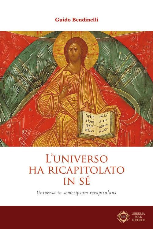 L'universo ha ricapitolato in sé. Universa in semetipsum recapitulans - Guido Bendinelli