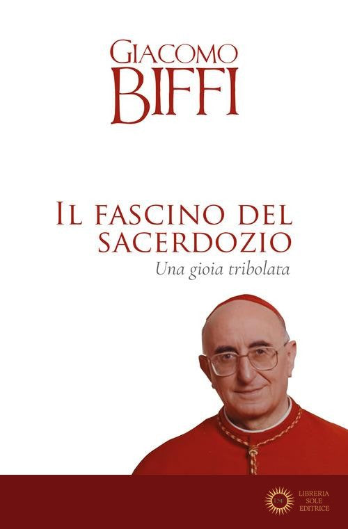 Il fascino del sacerdozio. Una gioia tribolata - Giacomo Biffi
