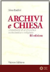 Archivi e Chiesa. Lineamenti di archivistica ecclesiastica - Gino Badini