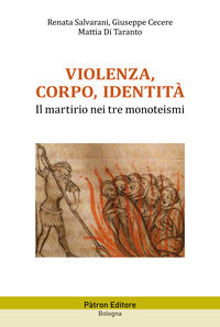 Violenza, corpo, identità. Il martirio nei tre monoteismi - Renata Salvarani, Cecere Giuseppe, Mattia Di Taranto
