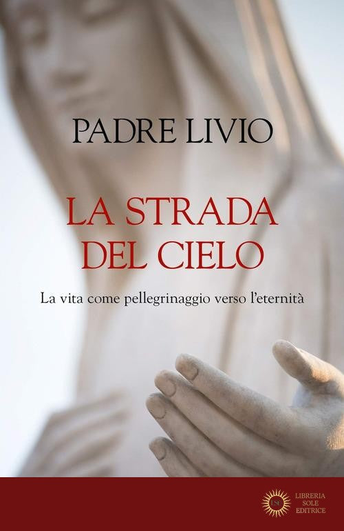 La strada del cielo. La vita come pellegrinaggio verso l'eternità