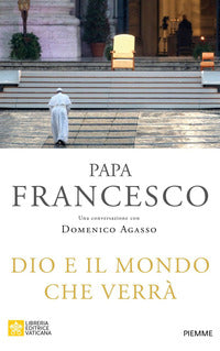 Dio e il mondo che verrà - Francesco (Jorge Mario Bergoglio), Domenico Agasso