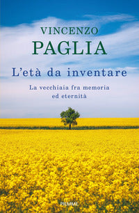 L'età da inventare. La vecchiaia fra memoria ed eternità - Vincenzo Paglia