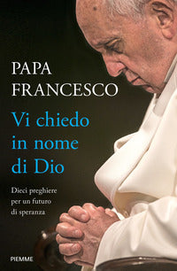 Vi chiedo in nome di Dio. Dieci preghiere per un futuro di speranza - Francesco (Jorge Mario Bergoglio)