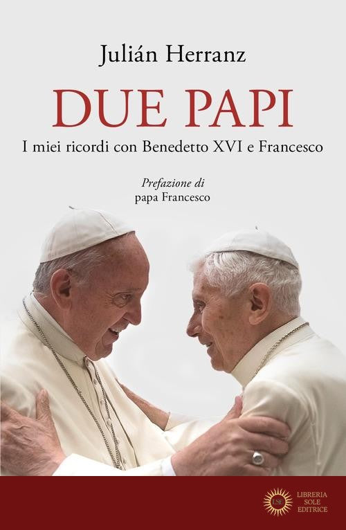Due papi. I miei ricordi con Benedetto XVI e Francesco - Julian Herranz