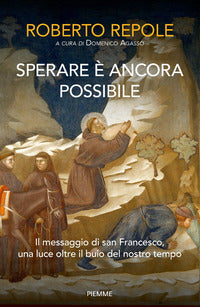 Sperare è ancora possibile. Il messaggio di san Francesco, una luce oltre il buio del nostro tempo - Roberto Repole