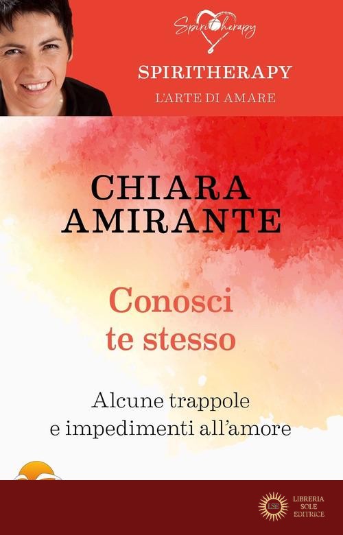 Conosci te stesso. Alcune trappole e impedimenti all'amore - Chiara Amirante