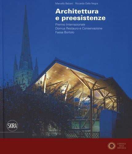 Architettura e preesistenze. Premio internazionale Domus restauro e conservazione, Fassa Bortolo. Ediz. italiana e inglese - M. Balzani, R. Dalla Negra