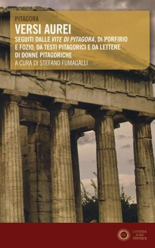 Versi aurei. Seguiti dalle «Vite di Pitagora» di Porfirio e Fozio, da testi pitagorici e da lettere di donne pitagoriche