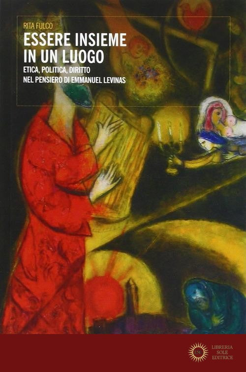 Essere insieme in un luogo. Etica, politica, diritto nel pensiero di Emmanuel Levinas - Rita Fulco
