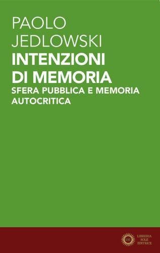 Intenzioni di memoria. Sfera pubblica e memoria autocritica - Paolo Jedlowski