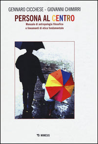 Persona al centro. Manuale di antropologia filosofica e lineamenti di etica fondamentale - Gennaro Cicchese, Giovanni Chimirri