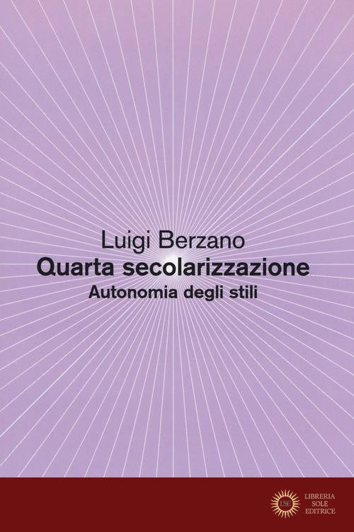 Quarta secolarizzazione. Autonomia degli stili - Luigi Berzano
