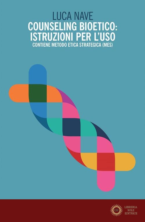 Counseling bioetico: istruzioni per l'uso. Contiene metodo etica strategica (MES) - Luca Nave