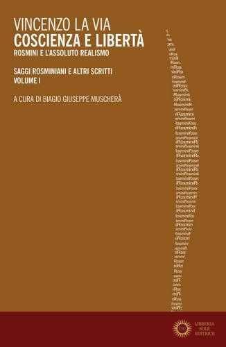 Coscienza e libertà. Rosmini e l'assoluto realismo. Saggi rosminiani e altri scritti vol. 1