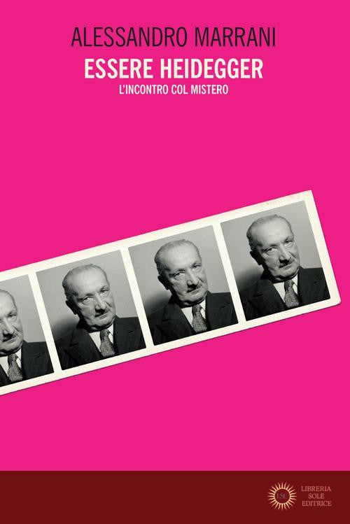 Essere Heidegger. L'incontro col mistero - Alessandro Marrani