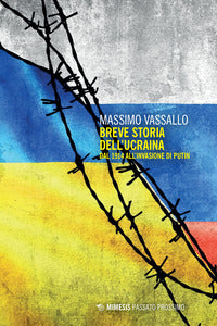 Breve storia dell'Ucraina. Dal 1914 all'invasione di Putin - Massimo Vassallo