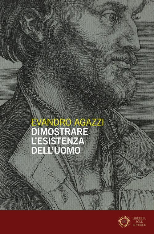 Dimostrare l'esistenza dell'uomo - Evandro Agazzi