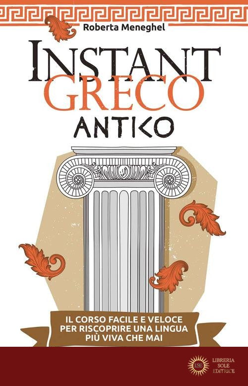 Instant greco antico. Il corso facile e veloce per riscoprire una lingua più viva che mai - Roberta Meneghel