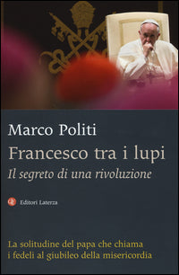Francesco tra i lupi. Il segreto di una rivoluzione - Marco Politi