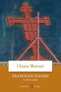 Francesco d'Assisi. La storia negata - Chiara Mercuri