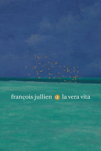 La vera vita - François Jullien