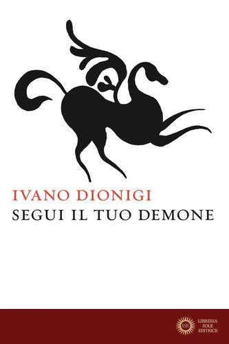 Segui il tuo demone. Quattro precetti più uno - Ivano Dionigi