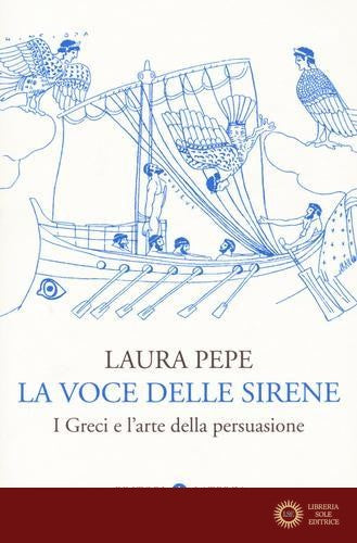 La voce delle sirene. I Greci e l'arte della persuasione