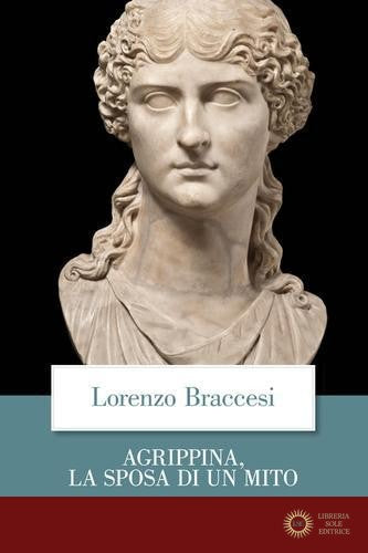 Agrippina, la sposa di un mito - Lorenzo Braccesi