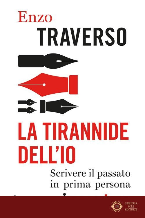 La tirannide dell'io. Scrivere il passato in prima persona - Enzo Traverso