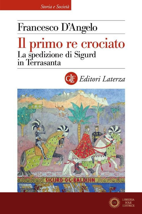 Il primo re crociato. La spedizione di Sigurd in Terrasanta - Francesco D'Angelo