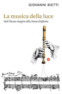 La musica della luce. Dal «Flauto magico» alla «Nona Sinfonia» - Giovanni Bietti