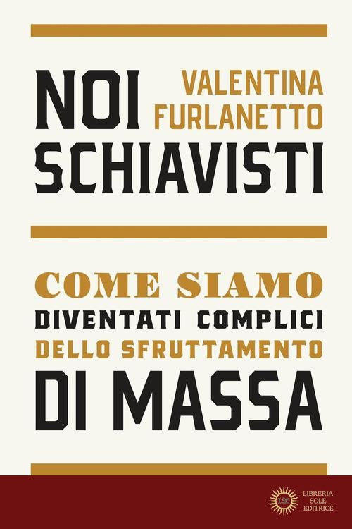 Noi schiavisti. Come siamo diventati complici dello sfruttamento di massa